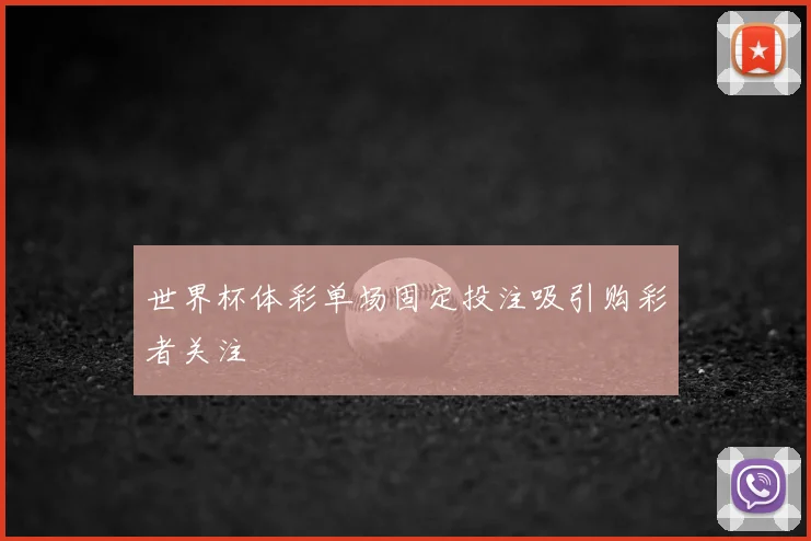 世界杯体彩单场固定投注吸引购彩者关注